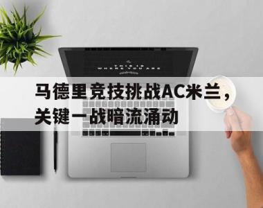 马德里竞技挑战AC米兰，关键一战暗流涌动的简单介绍
