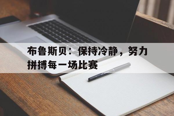 包含布鲁斯贝:保持冷静,努力拼搏每一场比赛的词条 包含布鲁斯贝:保持冷静,努力拼搏每一场比赛的词条