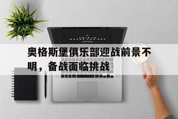 奥格斯堡俱乐部迎战前景不明，备战面临挑战的简单介绍